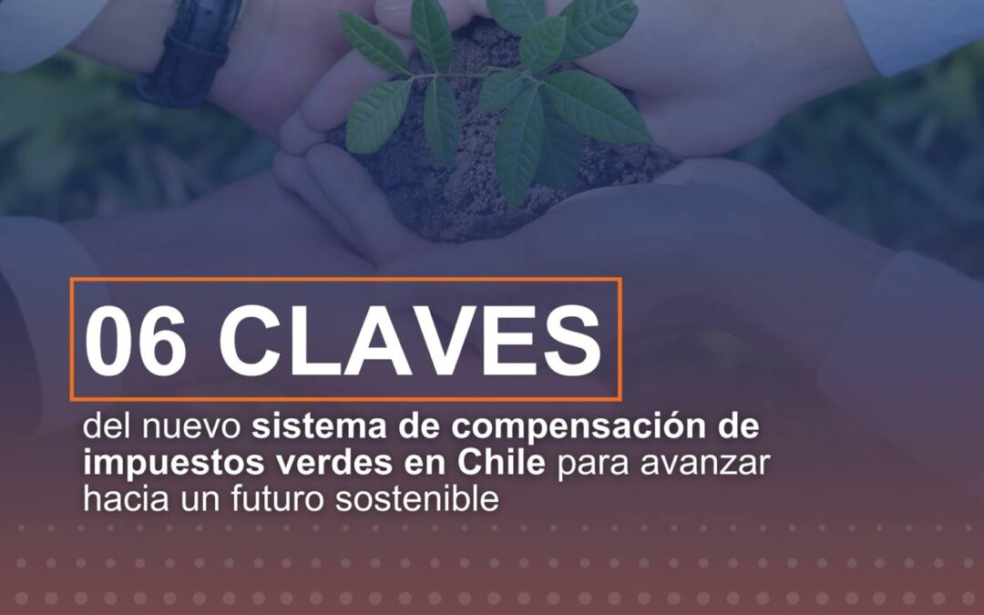 06 claves del nuevo sistema de compensación de impuestos verdes en Chile para avanzar hacia un futuro sostenible