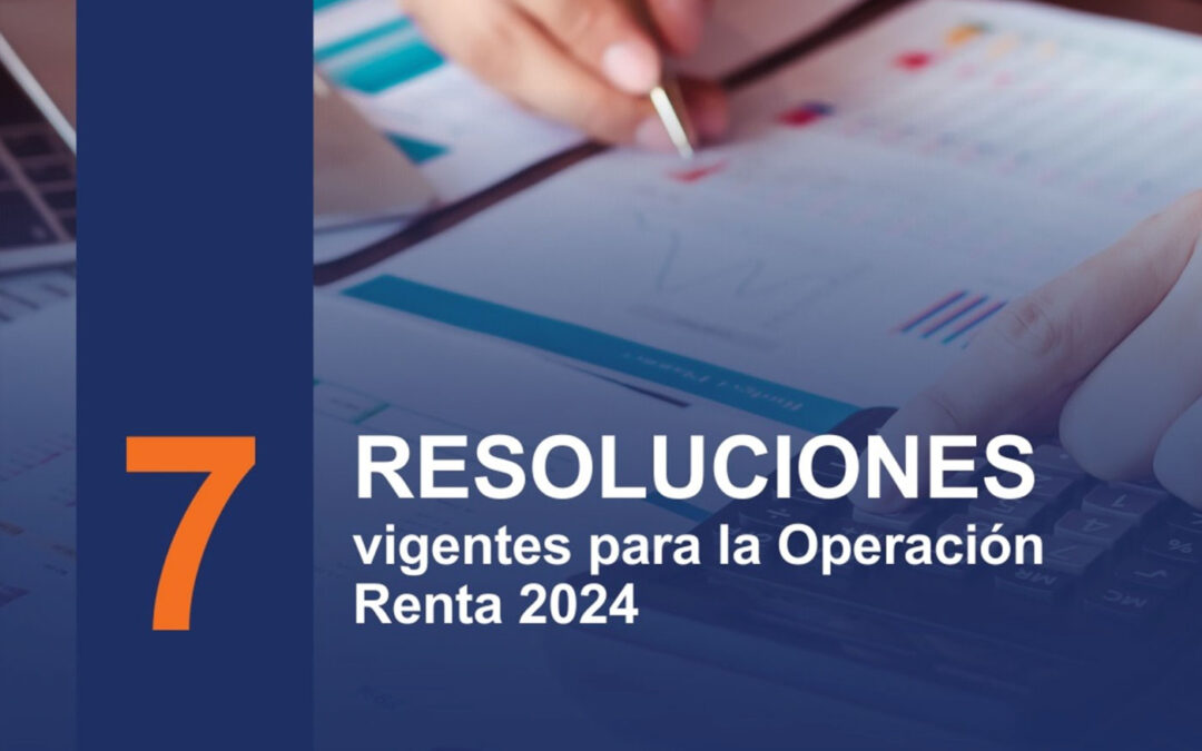 7 Resoluciones vigentes para la Operación Renta 2024