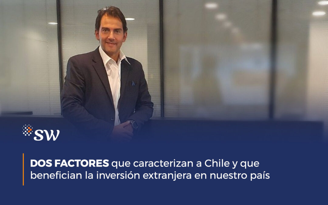 DOS FACTORES que caracterizan a Chile y que benefician la inversión extranjera en nuestro país